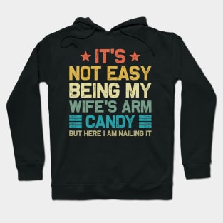 It's Not Easy Being My Wife's Arm Candy But Here I Am Nailin Hoodie